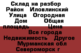 Склад на разбор. › Район ­ Иловлинский › Улица ­ Огородная › Дом ­ 25 › Общая площадь ­ 651 › Цена ­ 450 000 - Все города Недвижимость » Другое   . Мурманская обл.,Североморск г.